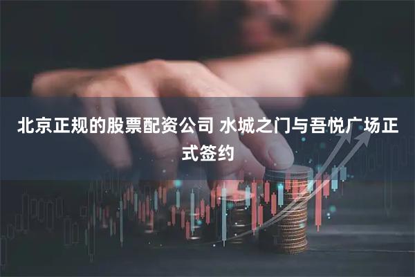 北京正规的股票配资公司 水城之门与吾悦广场正式签约